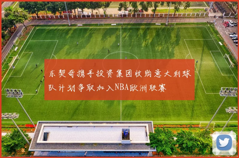 东契奇携手投资集团收购意大利球队计划争取加入NBA欧洲联赛