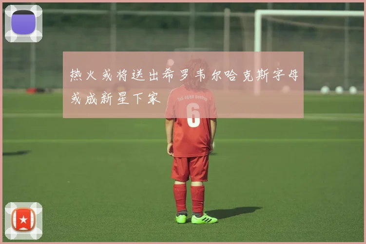 热火或将送出希罗韦尔哈克斯字母或成新星下家