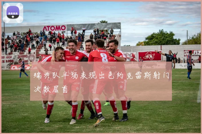 瑞典队半场表现出色约克雷斯射门次数居首
