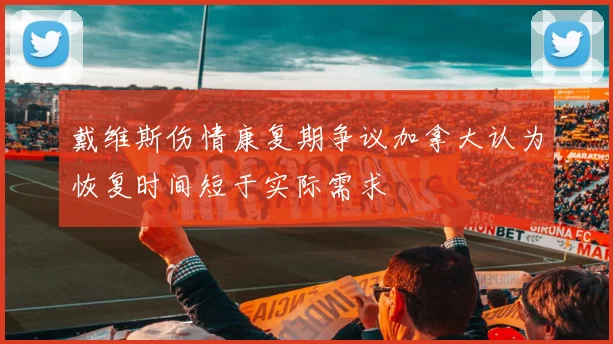 戴维斯伤情康复期争议加拿大认为恢复时间短于实际需求